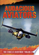 Audacious Aviators: True Stories of Adventurers* Thrilling Flights (Ultimate Adventurers)