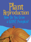 Plant Reproduction: How Do You Grow a Giant Pumpkin?