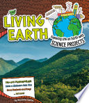 Living Earth: Exploring Life on Earth with Science Projects (Discover Earth Science)