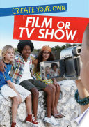 Create Your Own Film or TV Show (Ignite: Media Genius)
