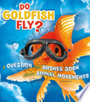 Animals, Animals!: Do Goldfish Fly?: A Question and Answer Book about Animal Movements