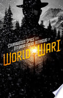 Courageous Spies and International Intrigue of World War I