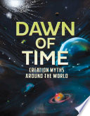 Universal Myths: Dawn of Time: Creation Myths Around the World