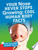 Mind-Blowing Science Facts: Your Nose Never Stops Growing: Cool Human Body Facts