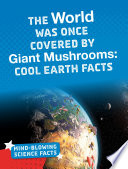 Mind-Blowing Science Facts: The World Was Once Covered by Giant Mushrooms: Cool Earth Facts