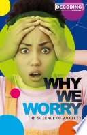 Decoding the Mind: Why We Worry: The Science of Anxiety